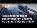 Homens ficam pendurados em andaime no último andar de prédio no Rio de Janeiro; veja vídeo