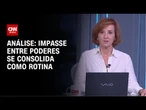 Análise: Impasse entre Poderes se consolida como rotina | WW