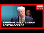 Trump reinstates Iran port blockade and vows charge on cargo passing through Hormuz | BBC News
