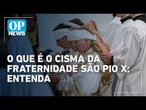 Por que o Vaticano declarou cisma da Fraternidade São Pio X? Entenda | #OP News