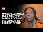 Macaé: "Governo já tinha iniciativas sobre a exposição das crianças no ambiente digital" | CNN 360º