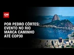 Análise: Evento no Rio marca caminho até COP30 | LIVE CNN
