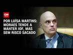 Análise: Sem risco sacado, Moraes pode manter o IOF | CNN 360º