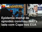 Epidemia mortal de opioides conviveu lado a lado com Copa nos EUA
