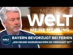 MEINE WELT - MEINE MEINUNG: Erik Kirschbaum kritisiert Bayerns Sonderregelung bei Sommerferien