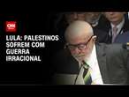 Lula: Palestinos sofrem com guerra irracional | BASTIDORES CNN