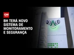 Belo Horizonte terá novo sistema de monitoramento e segurança | CNN NOVO DIA