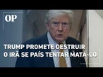 Trump ameaça destruir o Irã totalmente caso país tente assassiná-lo: “Mil mísseis estão prontos”