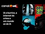 Sim, a IA te deixa burro; internet e crime organizado; um mundo só de IA