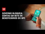 Governo bloqueia acesso a bets de 2,8 mi que recebem Bolsa Família ou BPC | CNN PRIME TIME