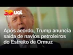 Acordo EUA e Irã: Donald Trump anuncia saída de navios petroleiros do Estreito de Ormuz