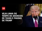 Veja linha do tempo com os anúncios das taxas e pausas de Donald Trump | LIVE CNN