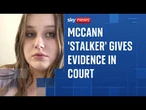 Madeleine McCann trial: 'Stalker' reveals 'big factor' behind belief she may have been missing girl