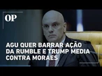 AGU solicita arquivamento de ação movida por Rumble e Trump Media contra Moraes