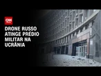 Vídeo: Drone russo atinge prédio militar na Ucrânia | AGORA CNN