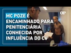 Ligação com facção: MC Poze é encaminhado para penitenciária conhecida por influência do CV