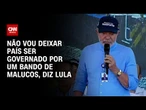 Lula: Não vou deixar o Brasil ser governado de novo por um bando de malucos | CNN PRIME TIME