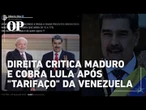 Veja reações de deputados da direita após Venezuela taxar produtos brasileiros em até 77%
