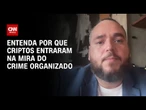Busca pela sofisticação explica uso de criptomoeda no crime organizado, diz especialista | AGORA CNN