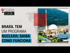 Brasil tem um programa nuclear; saiba como ele funciona | Fora da Ordem #6