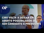 Ciro volta a deixar em aberto chance de se candidatar à presidência em 2026 e elogia Ronaldo Caiado