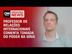 Professor de Relações Internacionais comenta tomada do poder na Síria | AGORA CNN