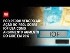 Ação do PSOL sobre IOF usa como argumento aumento do CIDE em 2017 | CNN ARENA