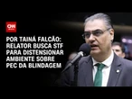 PEC da Blindagem: Relator busca STF para distensionar ambiente | BASTIDORES CNN