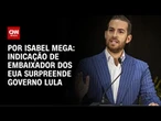 Indicação de embaixador dos EUA surpreende governo Lula | LIVE CNN