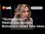 Médica que atendeu Bolsonaro após facada rebate fake news sobre atentado: 'Quase morreu'