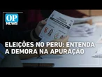 Por que a apuração no Peru demora tanto? Entenda a diferença para o sistema do Brasil | O POVO News