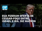 EUA fizeram oferta de cessar-fogo entre Israel e Irã, diz Macron| O POVO News