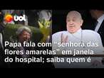 Papa recebe alta e cumprimenta 'senhora das flores amarelas' na janela do hospital; saiba quem é!