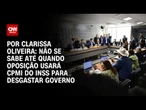 Análise: Não se sabe até quando oposição usará CPMI do INSS para desgastar governo | BASTIDORES CNN