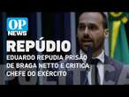 Eduardo repudia prisão de Braga Netto e chama chefe do Exército de ‘inepto’ l O POVO NEWS