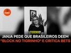 Janja pede que brasileiros deem "block no tigrinho" e critica bets