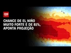 CNN Terra: Chance de El Niño muito forte é de 81%, aponta projeção | CNN PRIME TIME