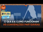 O que é e como funcionam as Convenções Partidárias? – Poder Explica: Eleições 2026