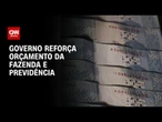 Governo realoca R$ 12 bilhões e reforça caixa da Previdência e Fazenda | CNN 360º