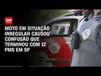 Moto em situação irregular causou confusão que terminou com 12 PMS em SP | BASTIDORES CNN