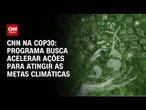 Programa busca acelerar ações para atingir as metas climáticas | CNN PRIME TIME