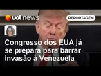 Invasão à Venezuela teria que ser aprovada pelo Congresso dos EUA, que já prepara reação | Sanches