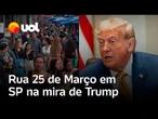 Trump mira na 25 de Março, em São Paulo, e brasileiros reagem: 'Muita gente vai perder o emprego'