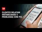 Clientes relatam instabilidade e problemas com Pix | CNN 360°