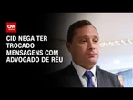 À PF, Cid nega ter criado perfil e trocado mensagens com advogado de réu | BASTIDORES CNN