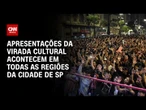 Virada Cultural em SP tem mais de mil atrações | AGORA CNN