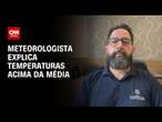 Meteorologista explica temperaturas acima da média | AGORA CNN