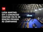 Luísa Martins: STF e Congresso cogitam volta de doação privada às campanhas | BASTIDORES CNN