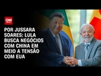 Análise: Lula busca negócios com China em meio a tensão | AGORA CNN