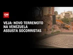 Novo terremoto na Venezuela de magnitude 4,6 assusta socorristas; veja imagens | CNN BRASIL